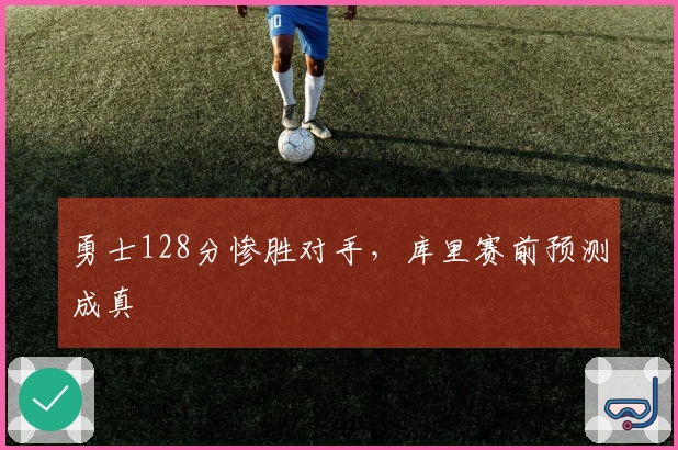 勇士128分惨胜对手，库里赛前预测成真