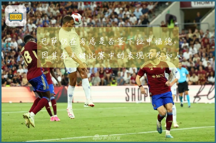 巴萨仍在考虑是否签下拉申福德，因其在关键比赛中的表现不尽如人意